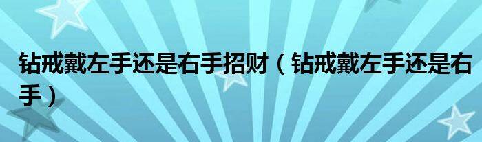 钻戒戴左手还是右手招财（钻戒戴左手还是右手）